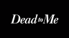 US| DEAD TO ME ᴿᴬᵂ